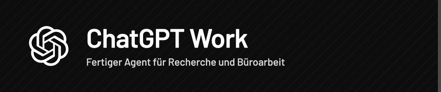 ChatGPT Work – fertiger KI-Agent für Recherche und Büroarbeit