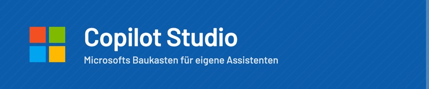 Microsoft Copilot Studio – Baukasten für eigene KI-Assistenten